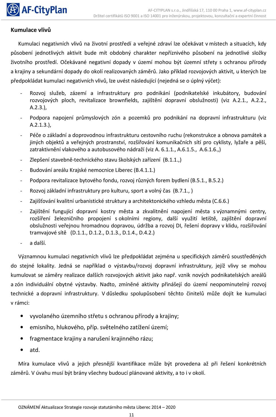 Jako příklad rozvojových aktivit, u kterých lze předpokládat kumulaci negativních vlivů, lze uvést následující (nejedná se o úplný výčet): - Rozvoj služeb, zázemí a infrastruktury pro podnikání