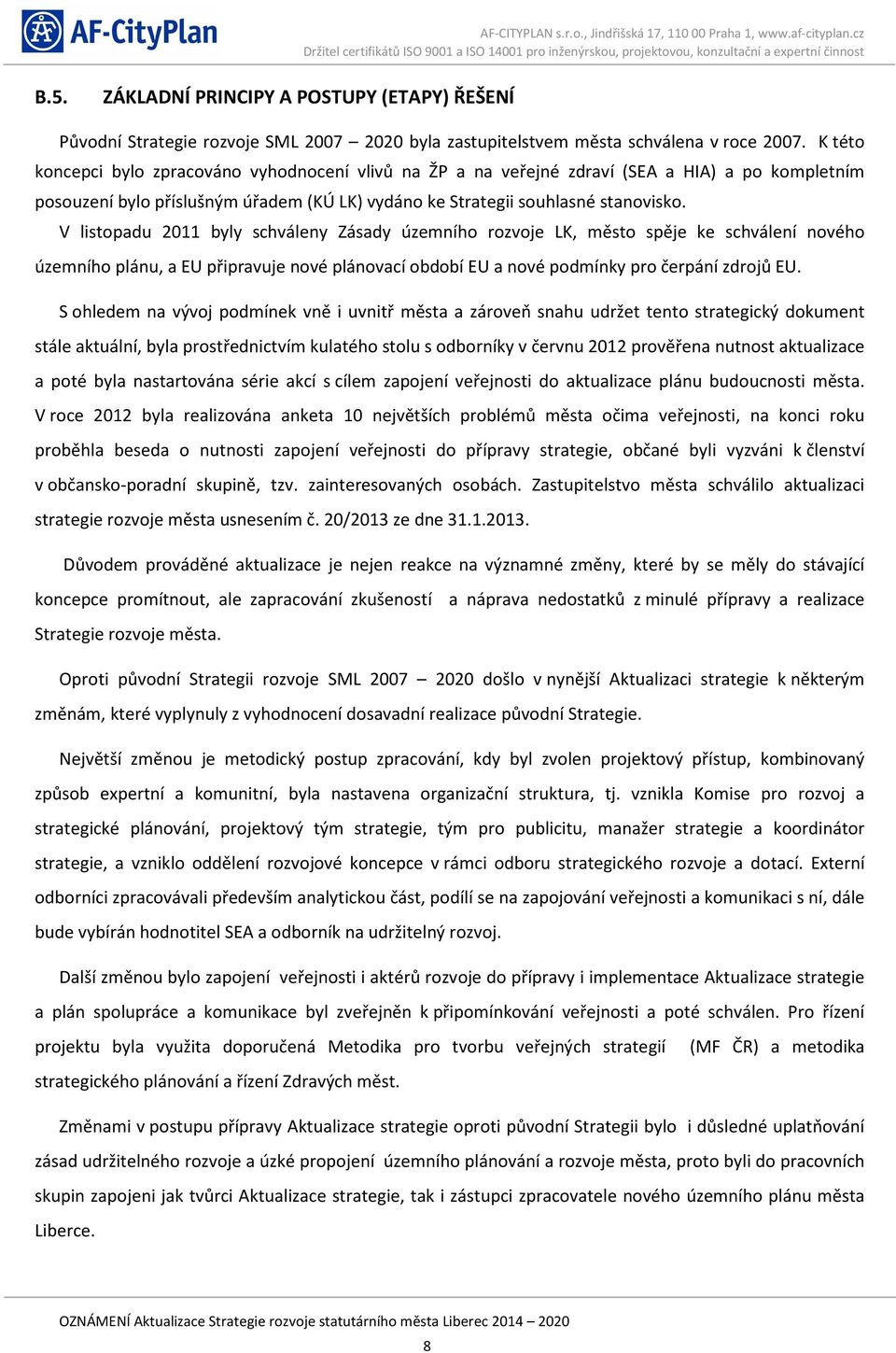 V listopadu 2011 byly schváleny Zásady územního rozvoje LK, město spěje ke schválení nového územního plánu, a EU připravuje nové plánovací období EU a nové podmínky pro čerpání zdrojů EU.