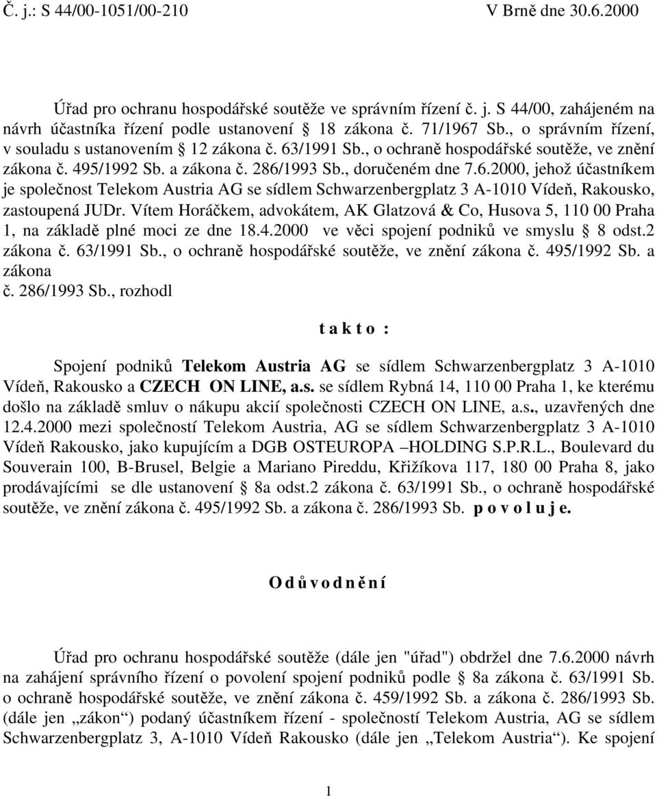 Vítem Horáčkem, advokátem, AK Glatzová & Co, Husova 5, 110 00 Praha 1, na základě plné moci ze dne 18.4.2000 ve věci spojení podniků ve smyslu 8 odst.2 zákona č. 63/1991 Sb.