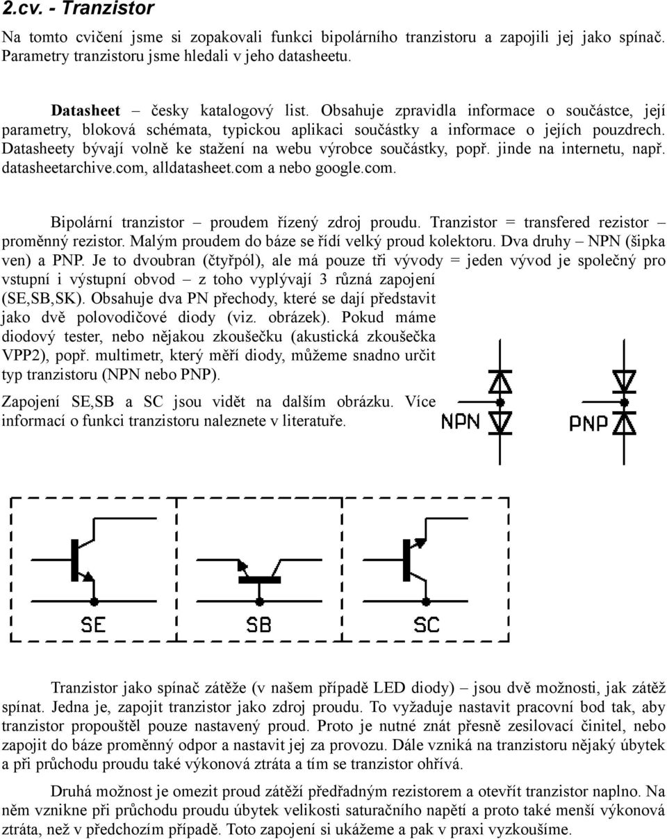 Datasheety bývají volně ke stažení na webu výrobce součástky, popř. jinde na internetu, např. datasheetarchive.com, alldatasheet.com a nebo google.com. Bipolární tranzistor proudem řízený zdroj proudu.