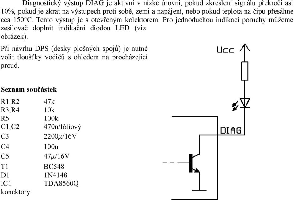 Pro jednoduchou indikaci poruchy můžeme zesilovač doplnit indikační diodou LED (viz. obrázek).