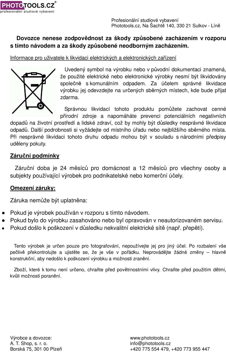 likvidovány společně s komunálním odpadem. Za účelem správné likvidace výrobku jej odevzdejte na určených sběrných místech, kde bude přijat zdarma.