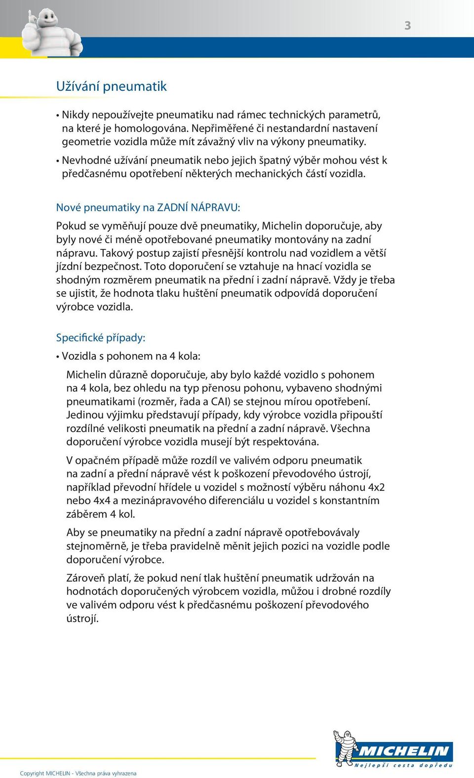 Nevhodné užívání pneumatik nebo jejich špatný výběr mohou vést k předčasnému opotřebení některých mechanických částí vozidla.