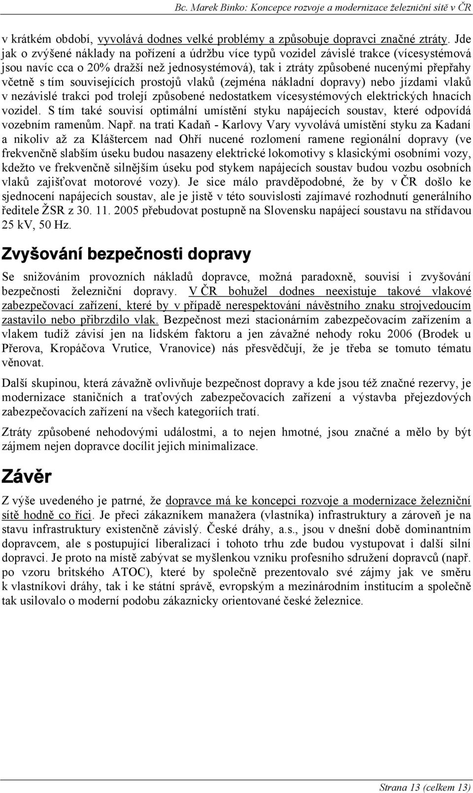 souvisejících prostojů vlaků (zejména nákladní dopravy) nebo jízdami vlaků v nezávislé trakci pod trolejí způsobené nedostatkem vícesystémových elektrických hnacích vozidel.