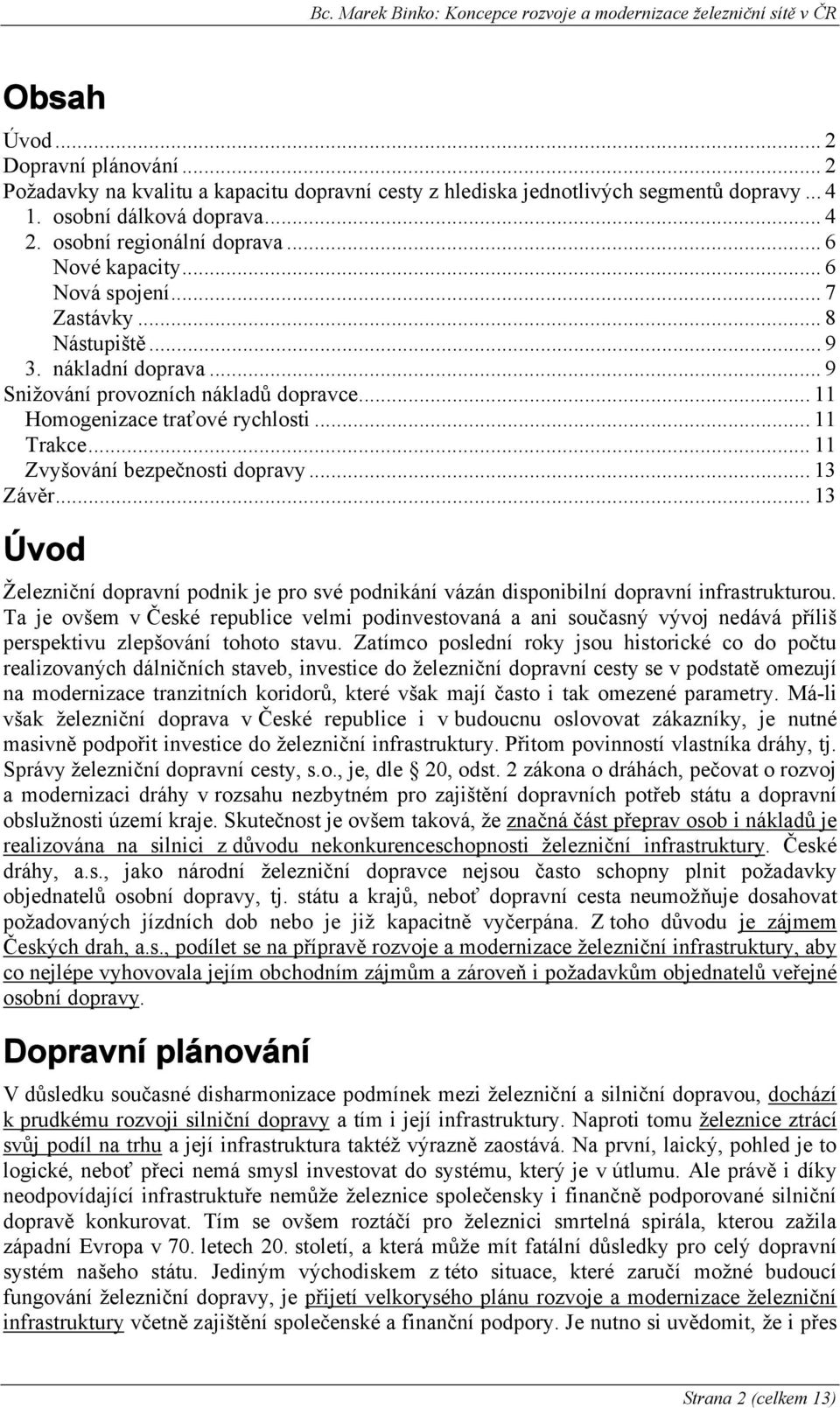 .. 11 Zvyšování bezpečnosti dopravy... 13 Závěr... 13 Úvod Železniční dopravní podnik je pro své podnikání vázán disponibilní dopravní infrastrukturou.