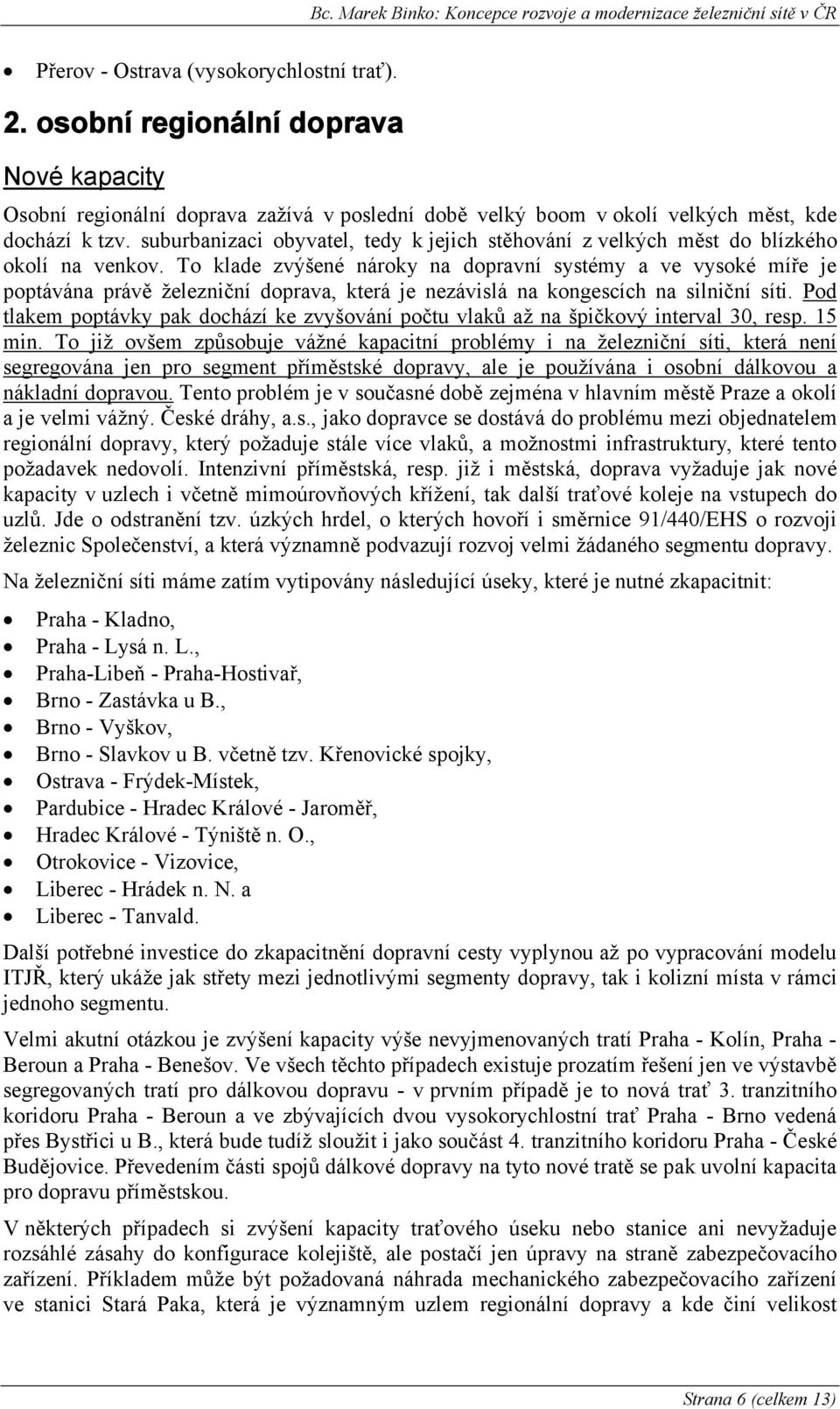 To klade zvýšené nároky na dopravní systémy a ve vysoké míře je poptávána právě železniční doprava, která je nezávislá na kongescích na silniční síti.