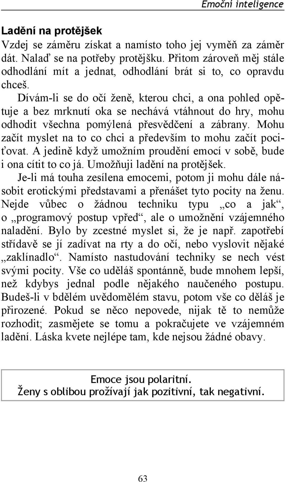 Dívám-li se do očí ženě, kterou chci, a ona pohled opětuje a bez mrknutí oka se nechává vtáhnout do hry, mohu odhodit všechna pomýlená přesvědčení a zábrany.