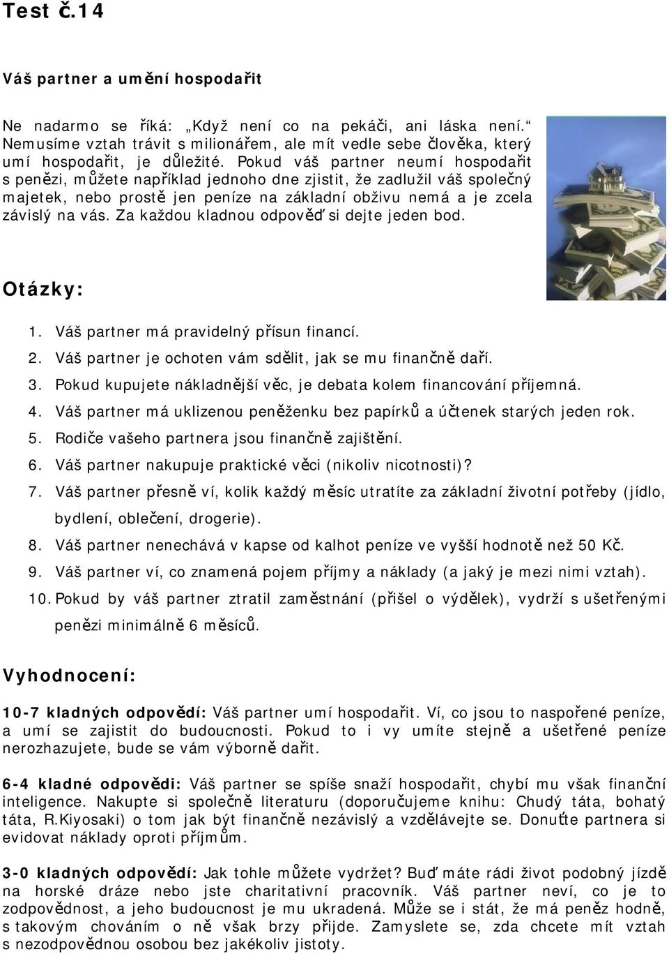 Za každou kladnou odpověď si dejte jeden bod. 1. Váš partner má pravidelný přísun financí. 2. Váš partner je ochoten vám sdělit, jak se mu finančně daří. 3.