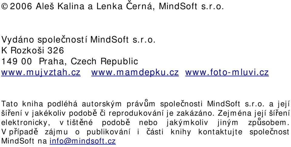 Zejména její šíření elektronicky, v tištěné podobě nebo jakýmkoliv jiným způsobem.