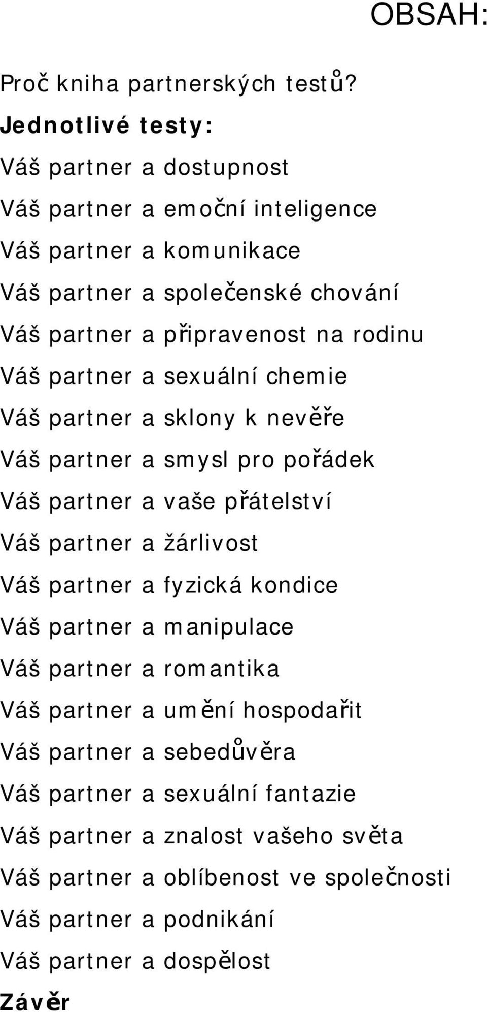 na rodinu Váš partner a sexuální chemie Váš partner a sklony k nevěře Váš partner a smysl pro pořádek Váš partner a vaše přátelství Váš partner a žárlivost Váš