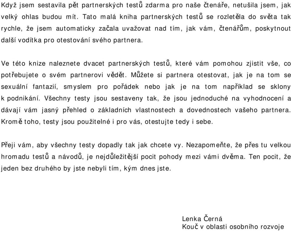 Ve této knize naleznete dvacet partnerských testů, které vám pomohou zjistit vše, co potřebujete o svém partnerovi vědět.