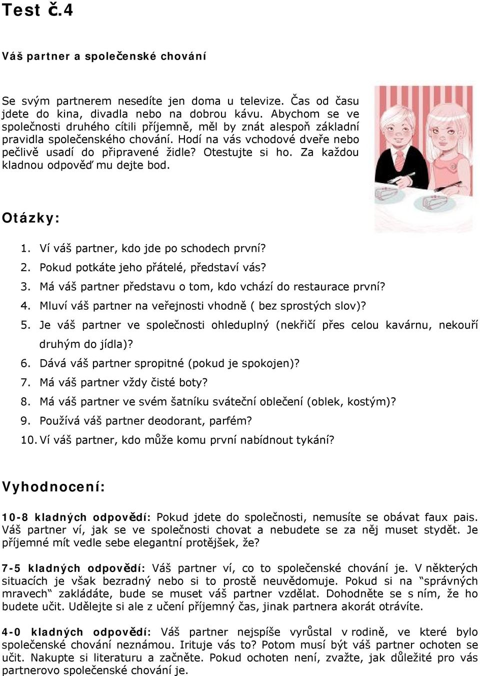 Za každou kladnou odpověď mu dejte bod. 1. Ví váš partner, kdo jde po schodech první? 2. Pokud potkáte jeho přátelé, představí vás? 3. Má váš partner představu o tom, kdo vchází do restaurace první?