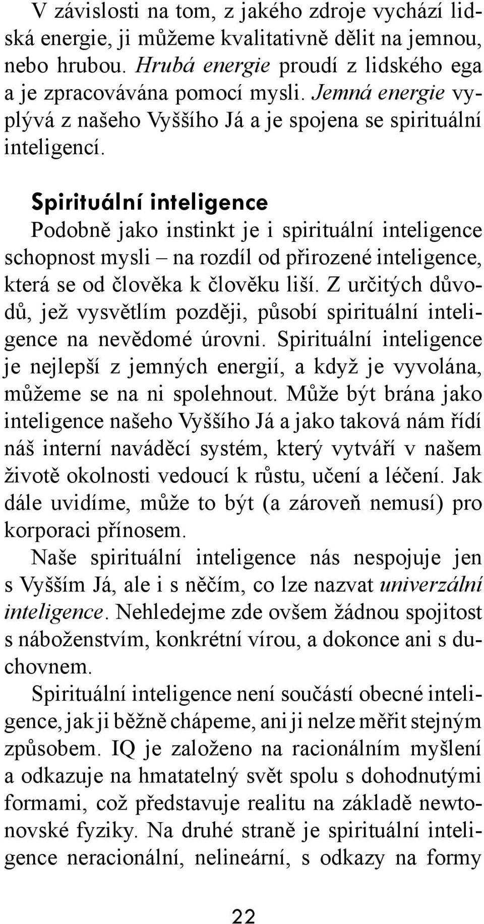 Spirituální inteligence Podobně jako instinkt je i spirituální inteligence schopnost mysli na rozdíl od přirozené inteligence, která se od člověka k člověku liší.