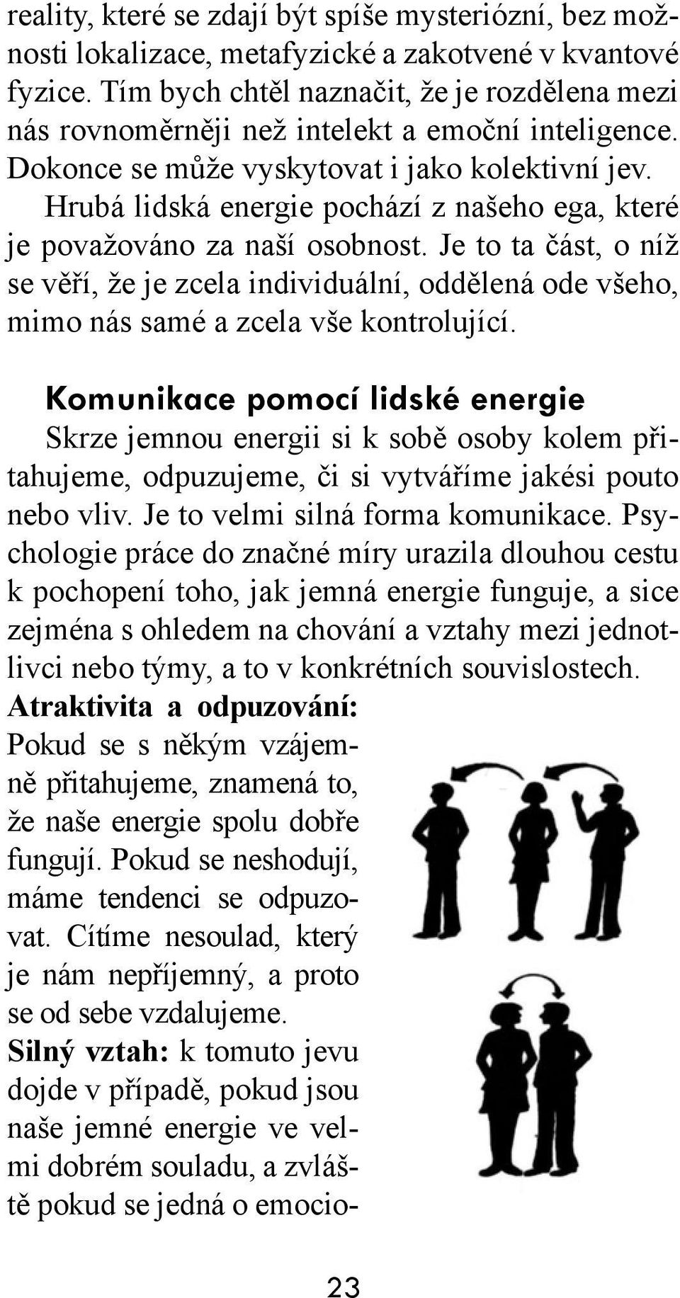 Hrubá lidská energie pochází z našeho ega, které je považováno za naší osobnost. Je to ta část, o níž se věří, že je zcela individuální, oddělená ode všeho, mimo nás samé a zcela vše kontrolující.