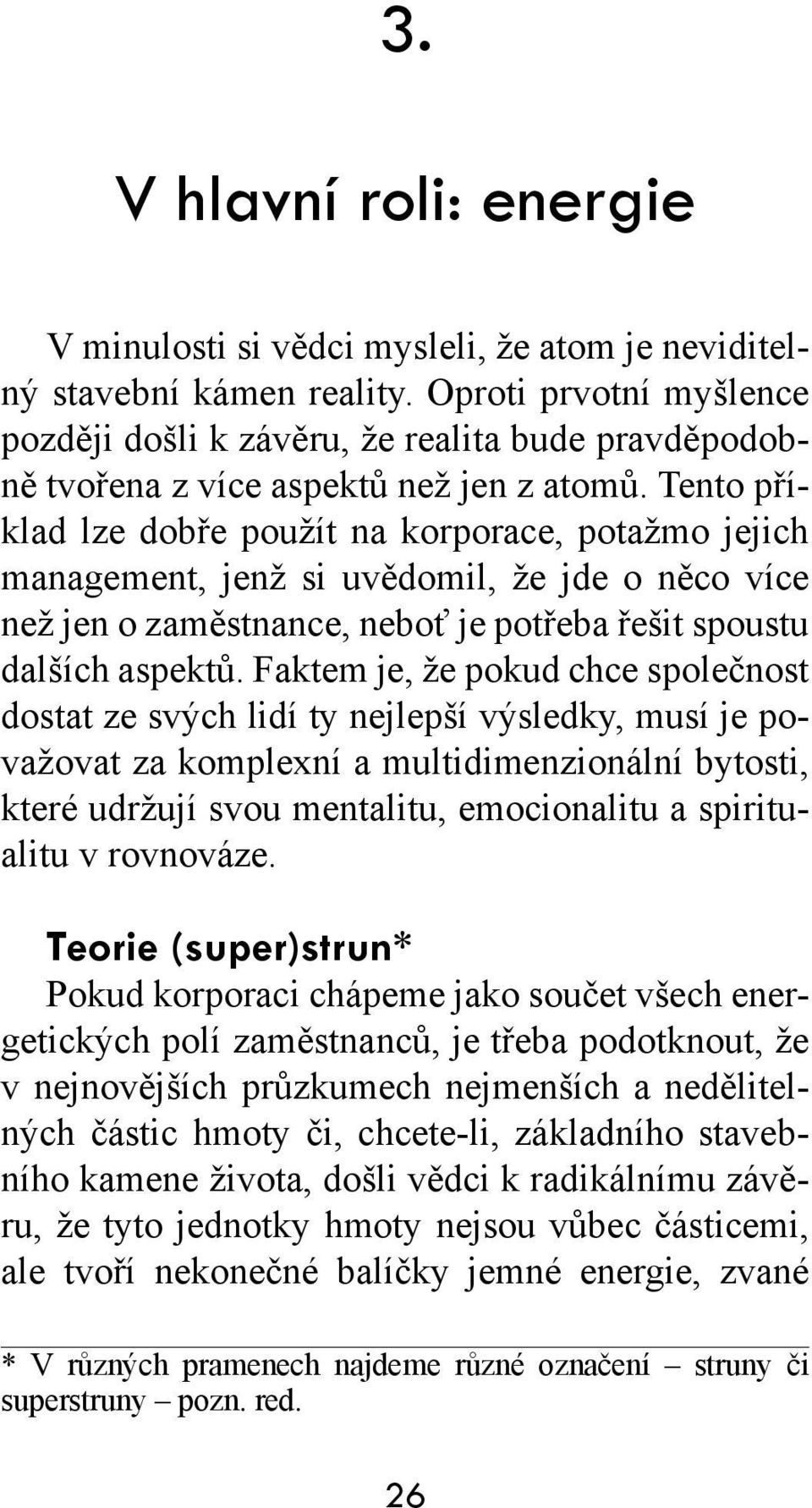 Tento příklad lze dobře použít na korporace, potažmo jejich management, jenž si uvědomil, že jde o něco více než jen o zaměstnance, neboť je potřeba řešit spoustu dalších aspektů.