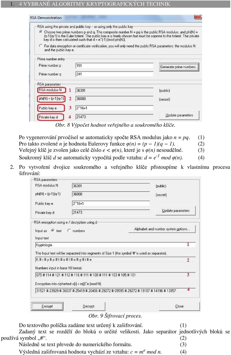 (3) Soukromý klíč d se automaticky vypočítá podle vztahu: d = e -1 mod φ(n). (4) 2. Po vytvoření dvojice soukromého a veřejného klíče přistoupíme k vlastnímu procesu šifrování: Obr.