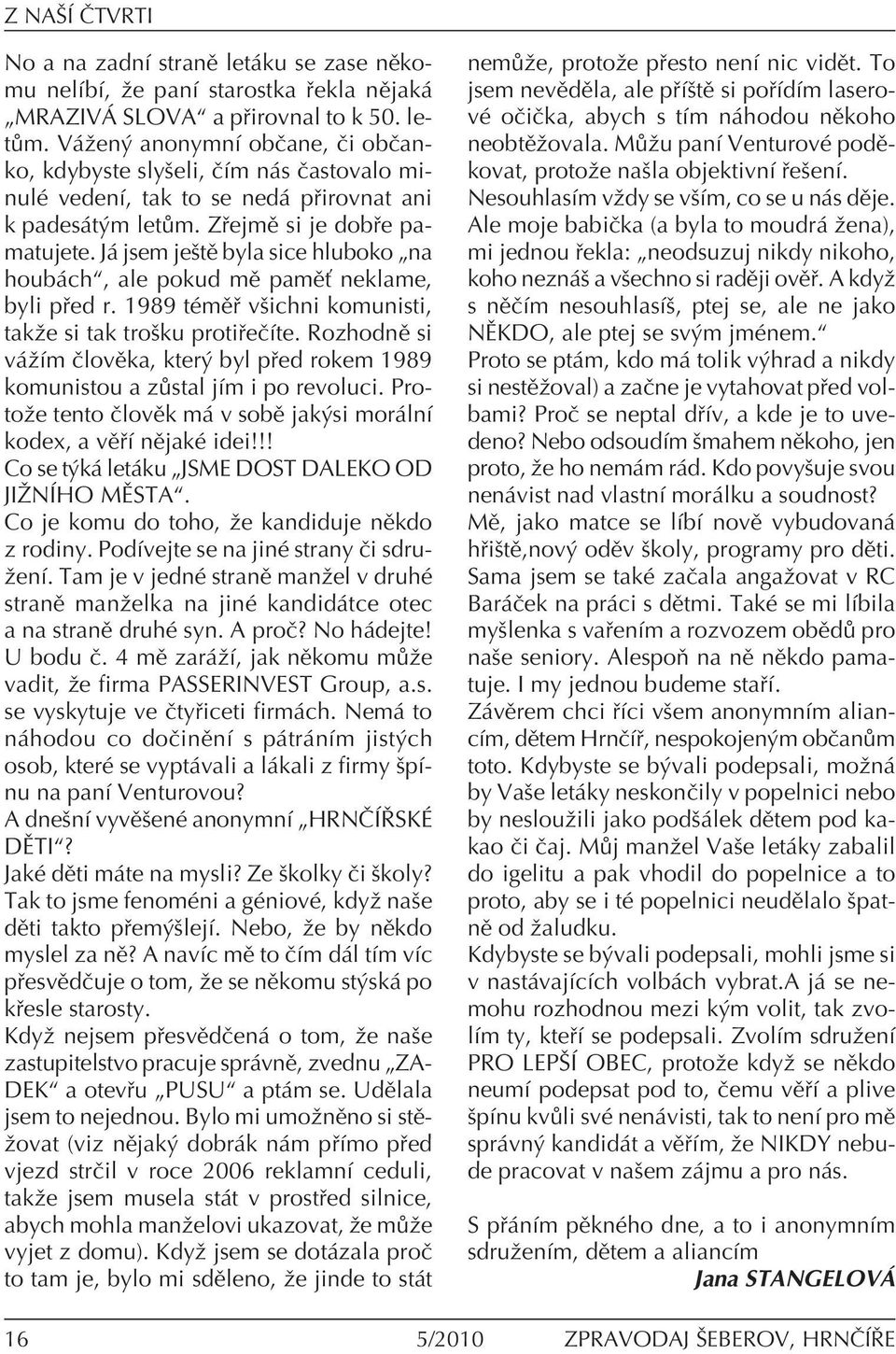 J jsem jeötï byla sice hluboko Ñna houb chì, ale pokud mï pamïù neklame, byli p ed r. 1989 tèmï vöichni komunisti, takûe si tak troöku proti eëìte.