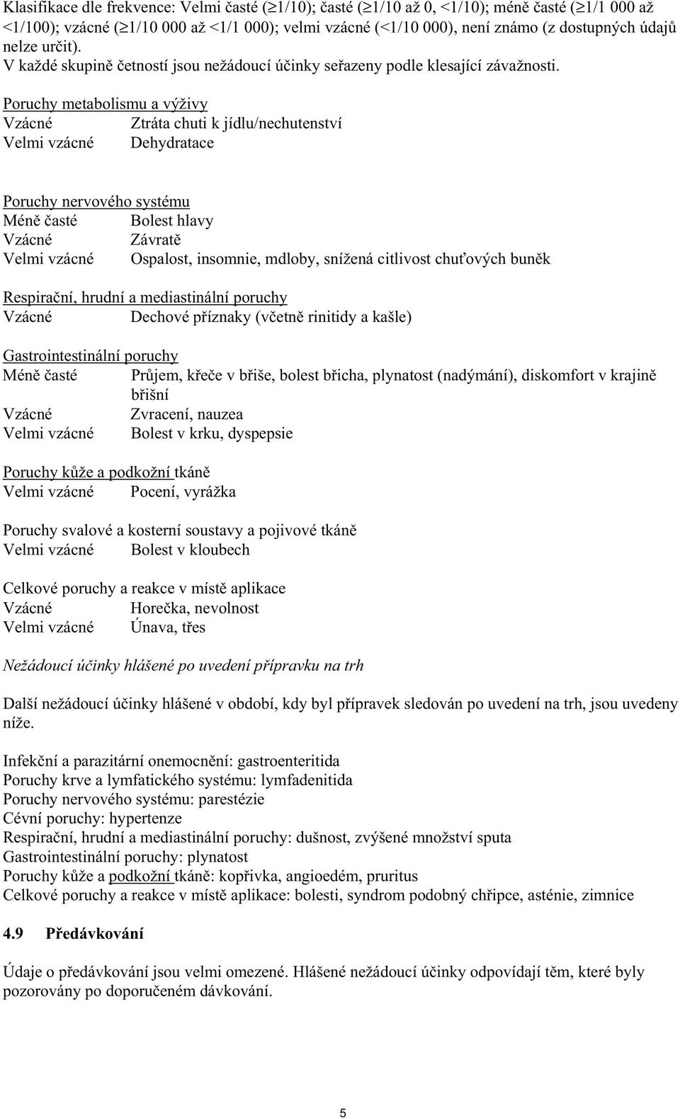 Poruchy metabolismu a výživy Vzácné Ztráta chuti k jídlu/nechutenství Velmi vzácné Dehydratace Poruchy nervového systému Mén asté Bolest hlavy Vzácné Závrat Velmi vzácné Ospalost, insomnie, mdloby,