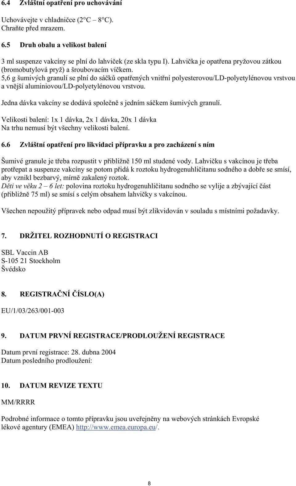 5,6 g šumivých granulí se plní do sá k opat ených vnit ní polyesterovou/ld-polyetylénovou vrstvou a vn jší aluminiovou/ld-polyetylénovou vrstvou.