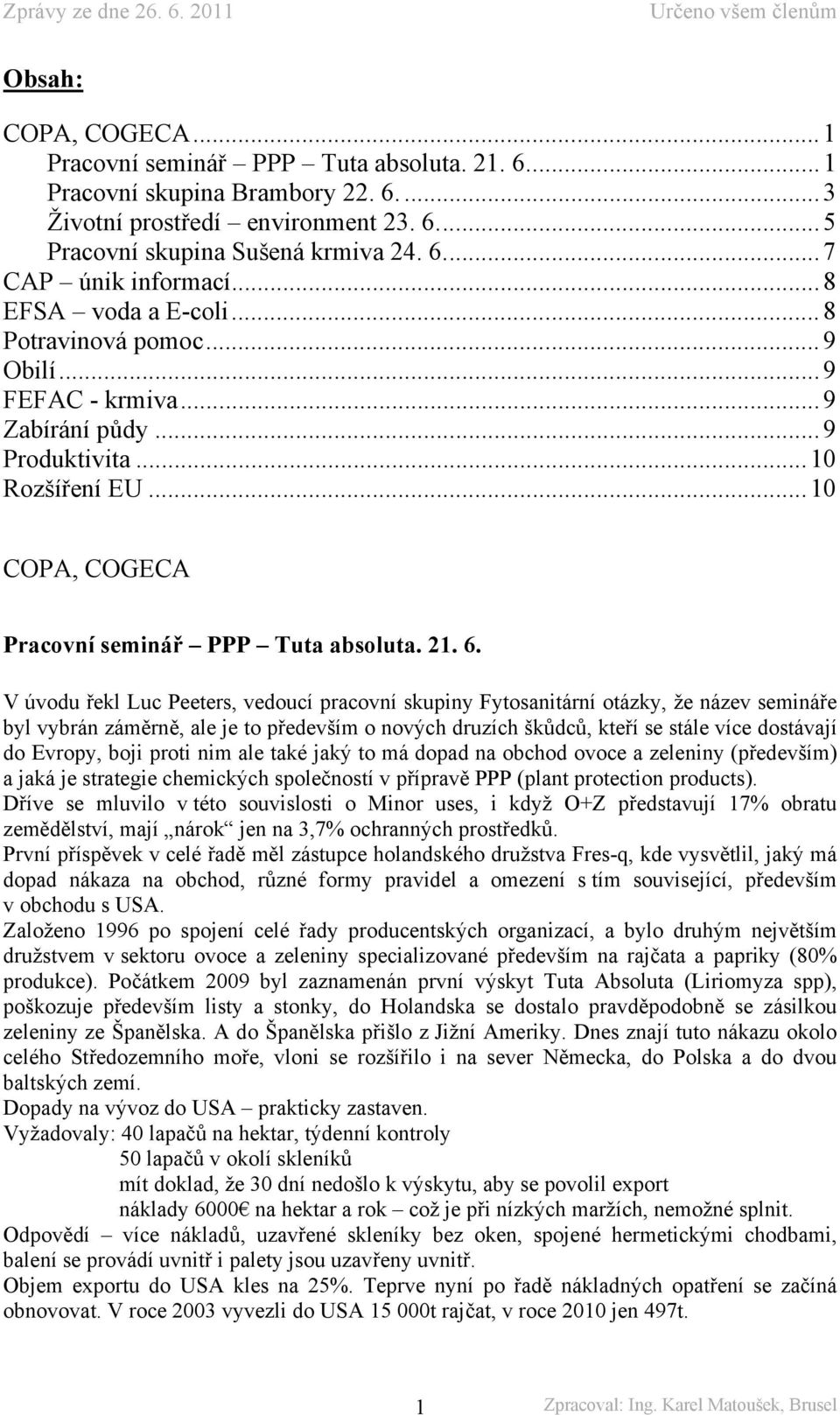 V úvodu řekl Luc Peeters, vedoucí pracovní skupiny Fytosanitární otázky, že název semináře byl vybrán záměrně, ale je to především o nových druzích škůdců, kteří se stále více dostávají do Evropy,