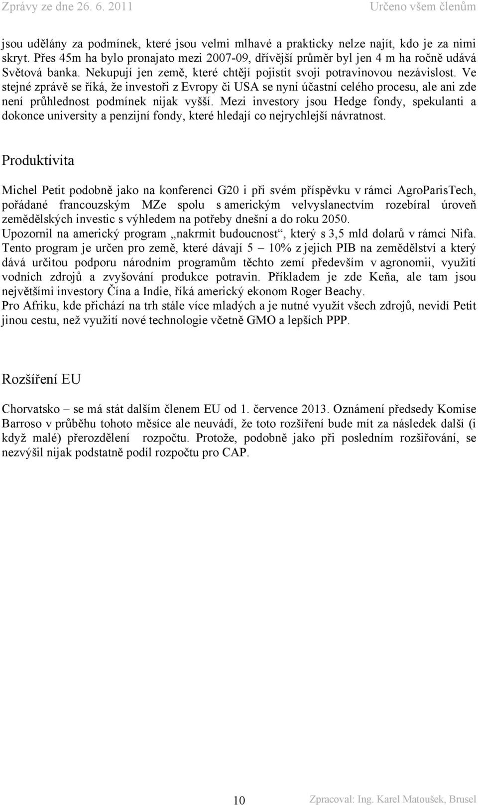 Ve stejné zprávě se říká, že investoři z Evropy či USA se nyní účastní celého procesu, ale ani zde není průhlednost podmínek nijak vyšší.