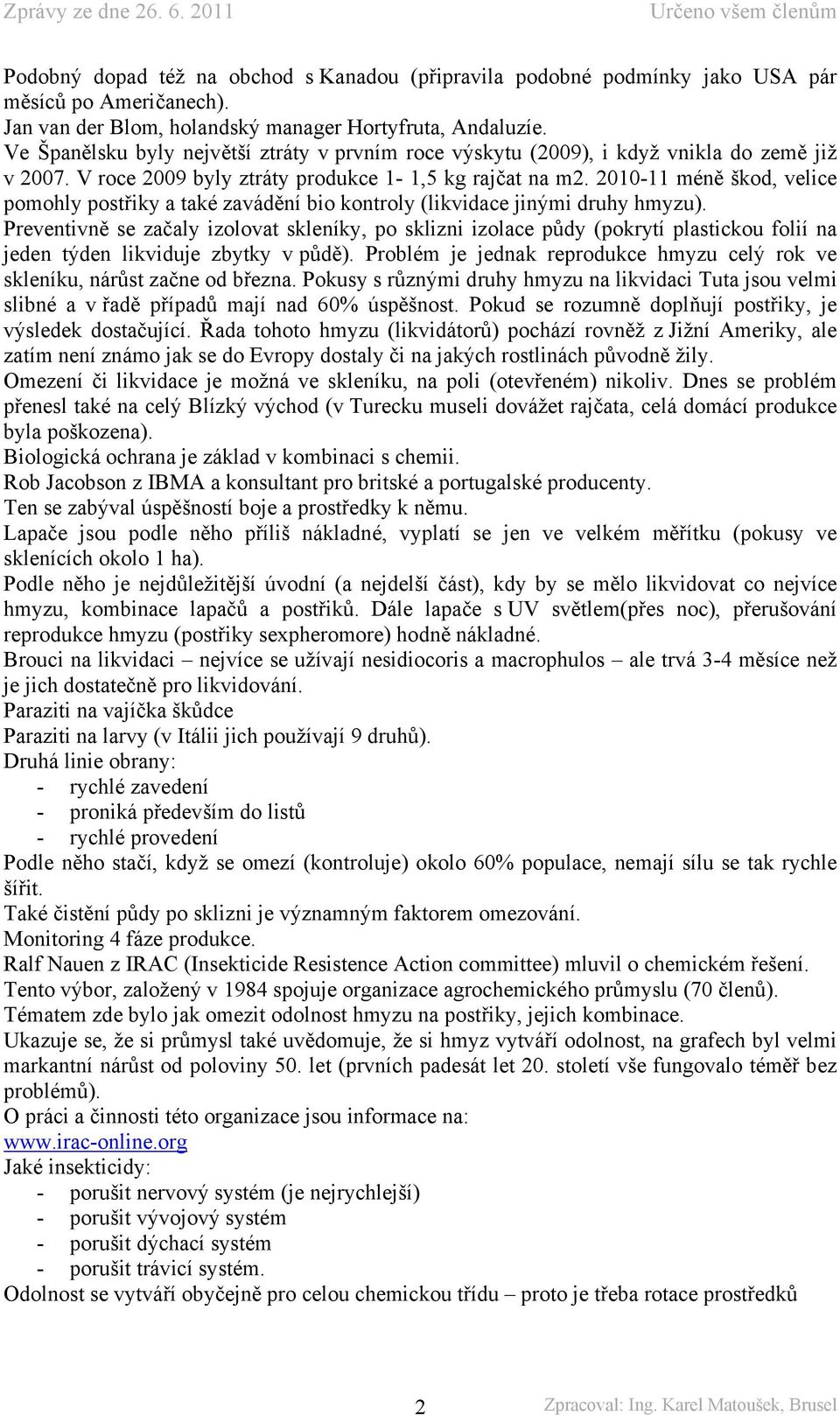 2010-11 méně škod, velice pomohly postřiky a také zavádění bio kontroly (likvidace jinými druhy hmyzu).