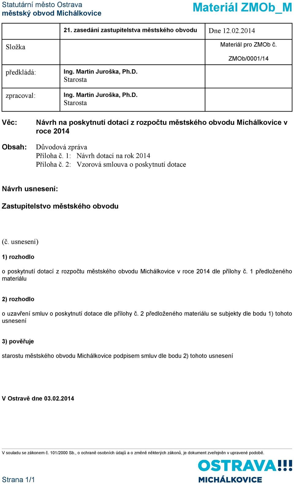 1: Návrh dotací na rok 2014 Příloha č. 2: Vzorová smlouva o poskytnutí dotace Návrh usnesení: Zastupitelstvo městského obvodu (č.