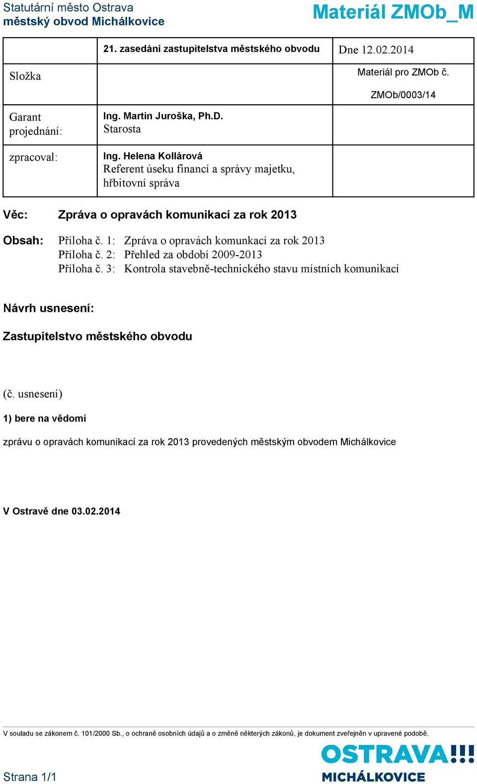 1: Zpráva o opravách komunkací za rok 2013 Příloha č. 2: Přehled za období 2009-2013 Příloha č.