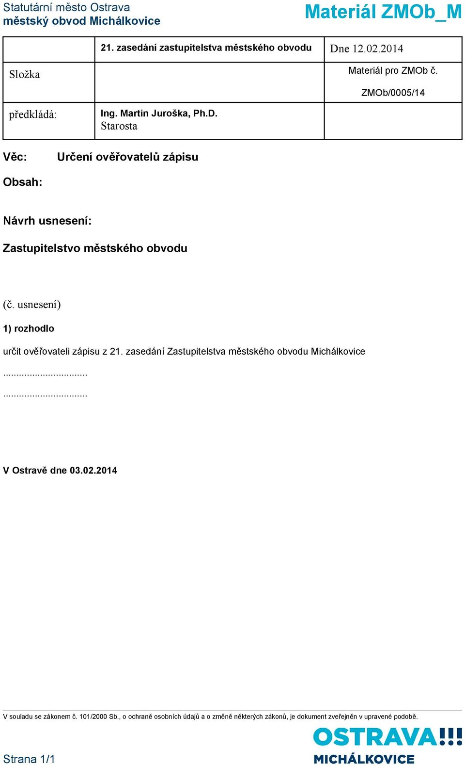 ZMOb/0005/14 předkládá: Starosta Věc: Určení ověřovatelů zápisu Obsah: Návrh usnesení: Zastupitelstvo městského obvodu (č.