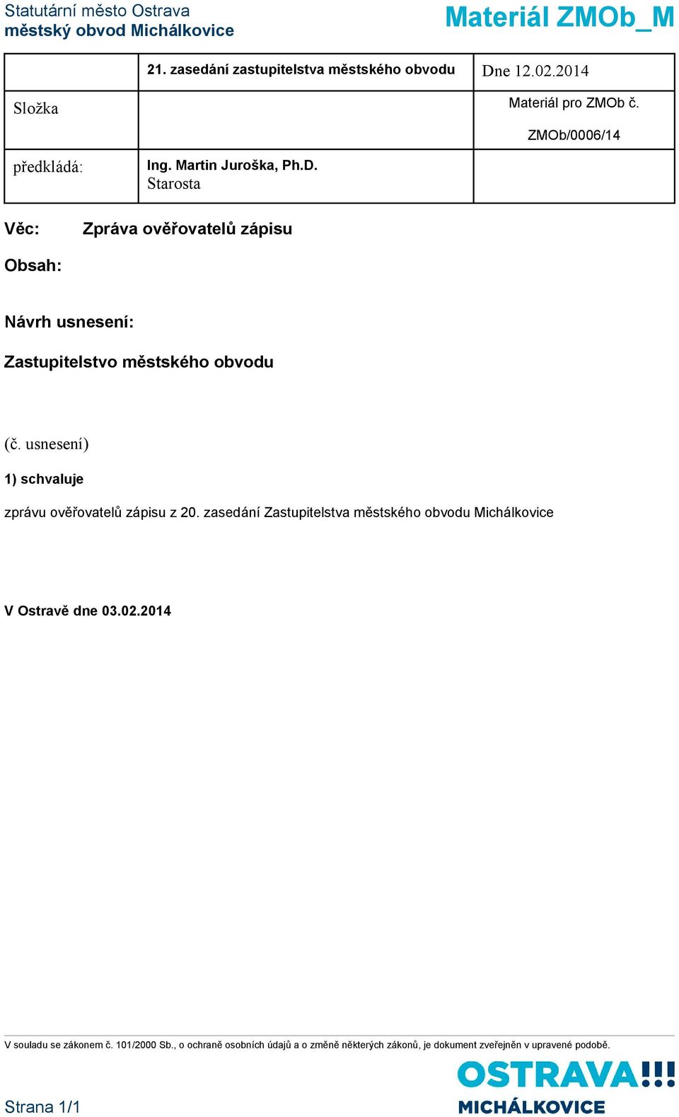 ZMOb/0006/14 předkládá: Starosta Věc: Zpráva ověřovatelů zápisu Obsah: Návrh usnesení: Zastupitelstvo městského obvodu (č.