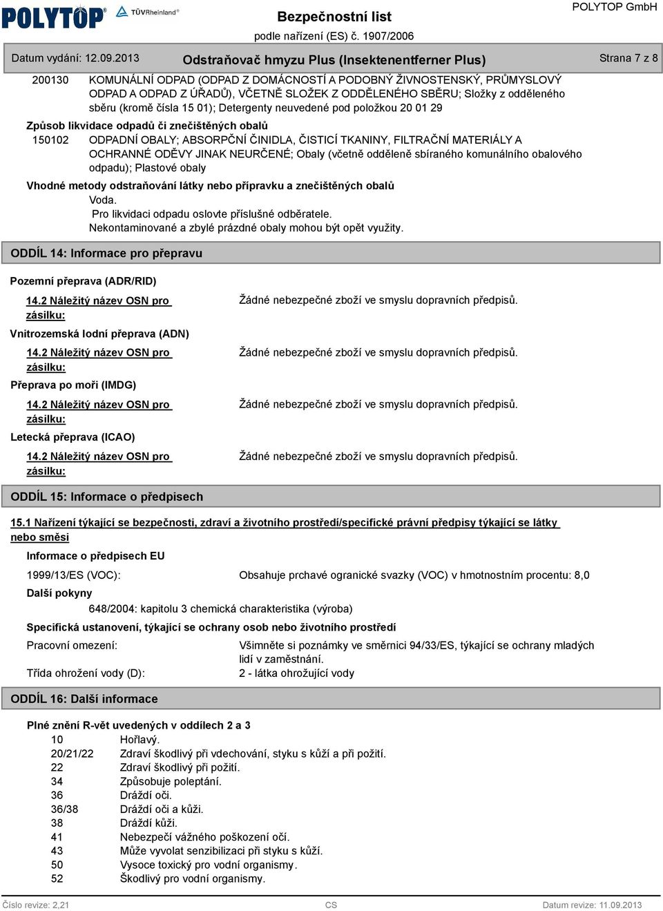 SBĚRU; Složky z oddělenéo sběru (kromě čísla 15 01); Detergenty neuvedené pod položkou 20 01 29 Způsob likvidace odpadů či znečištěnýc obalů 150102 ODPADNÍ OBALY; ABSORPČNÍ ČINIDLA, ČISTICÍ TKANINY,