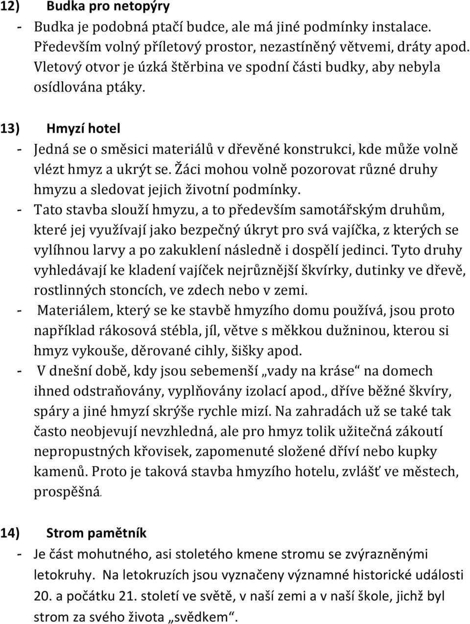 Žáci mohou volně pozorovat různé druhy hmyzu a sledovat jejich životní podmínky.