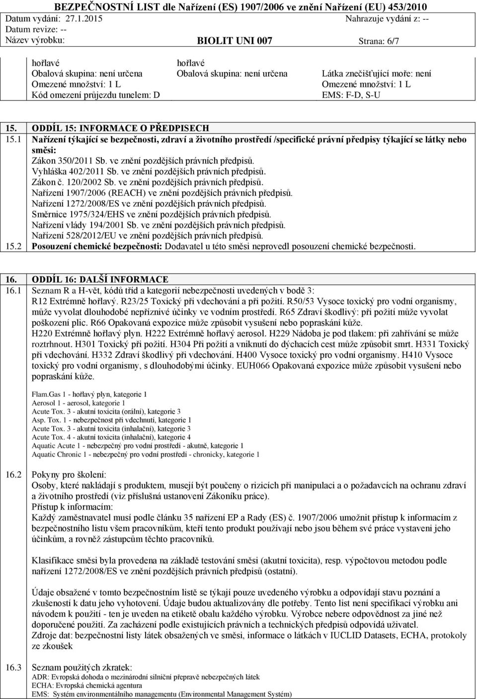 1 Nařízení týkající se bezpečnosti, zdraví a životního prostředí /specifické právní předpisy týkající se látky nebo směsi: Zákon 350/2011 Sb. ve znění pozdějších právních předpisů.