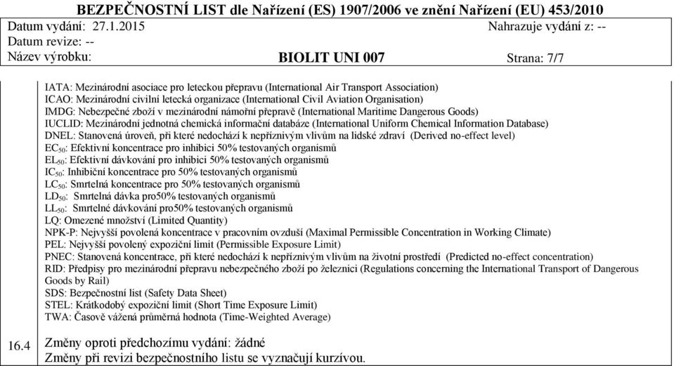 Chemical Information Database) DNEL: Stanovená úroveň, při které nedochází k nepříznivým vlivům na lidské zdraví (Derived no-effect level) EC 50: Efektivní koncentrace pro inhibici 50% testovaných