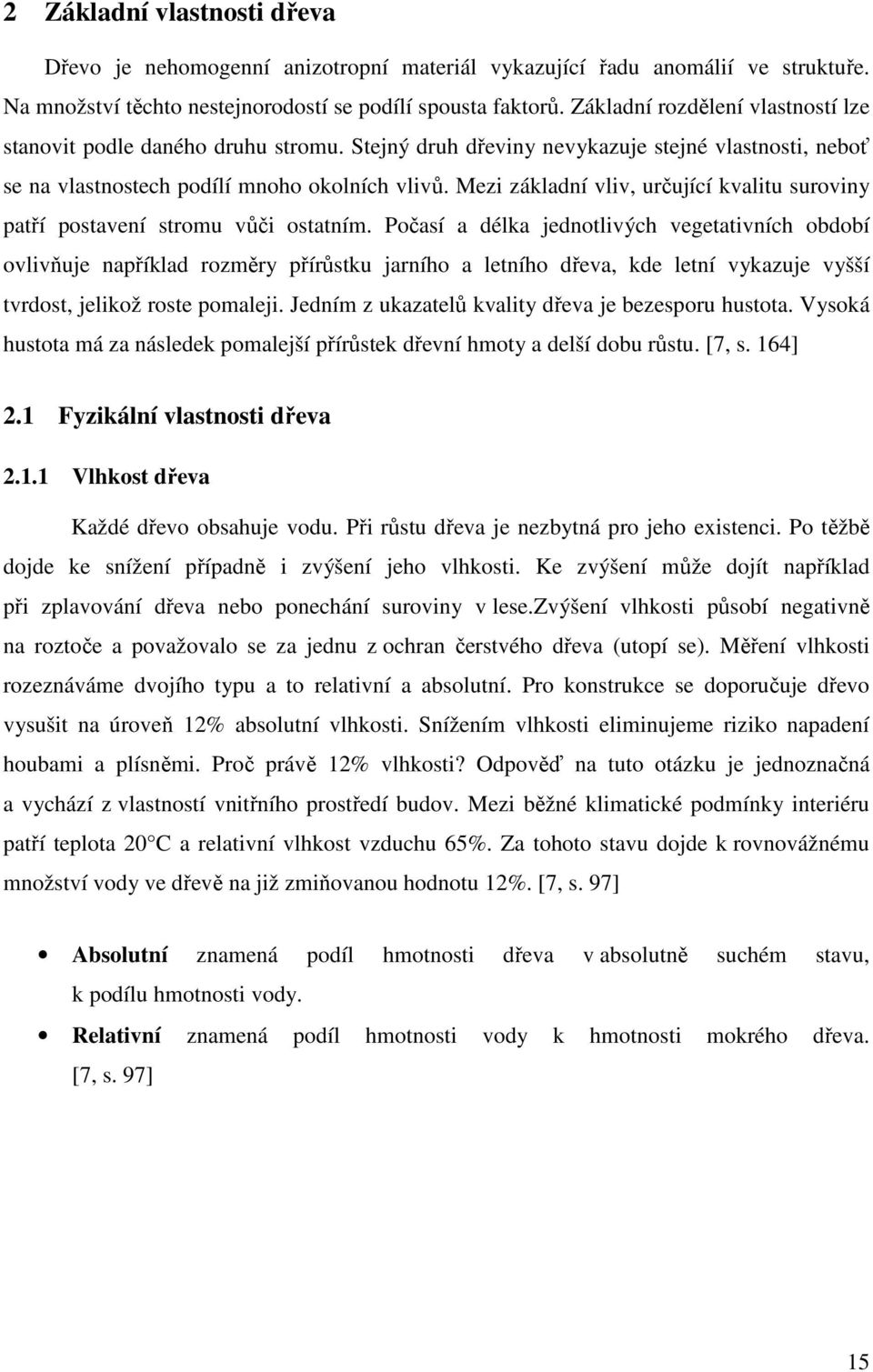 Mezi základní vliv, určující kvalitu suroviny patří postavení stromu vůči ostatním.