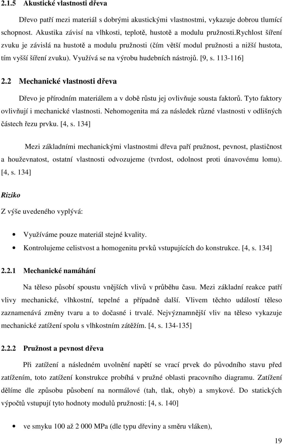 2 Mechanické vlastnosti dřeva Dřevo je přírodním materiálem a v době růstu jej ovlivňuje sousta faktorů. Tyto faktory ovlivňují i mechanické vlastnosti.