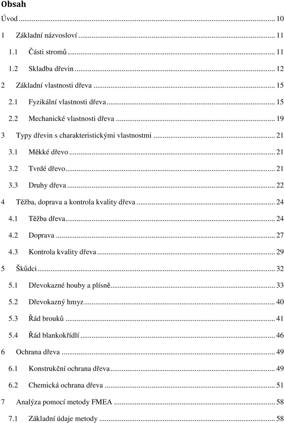 1 Těžba dřeva... 24 4.2 Doprava... 27 4.3 Kontrola kvality dřeva... 29 5 Škůdci... 32 5.1 Dřevokazné houby a plísně... 33 5.2 Dřevokazný hmyz... 40 5.3 Řád brouků... 41 5.