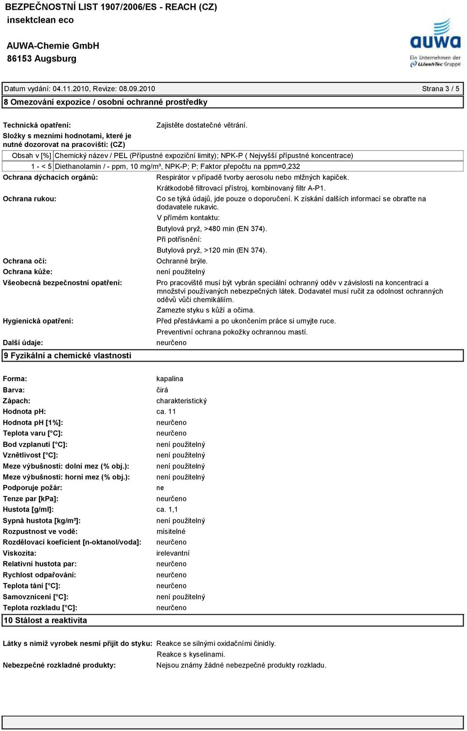 Obsah v [%] Chemický název / PEL (Přípustné expoziční limity); NPK-P ( Nejvyšší přípustné koncentrace) 1 - < 5 Diethanolamin / - ppm, 10 mg/m³, NPK-P; P; Faktor přepočtu na ppm=0,232 Ochrana