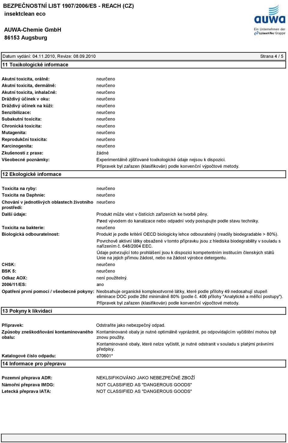 toxicita: Chronická toxicita: Mutagenita: Reprodukční toxicita: Karcinogenita: Zkušenosti z praxe: Všeobecné poznámky: 12 Ekologické informace Experimentálně zjišťované toxikologické údaje nejsou k