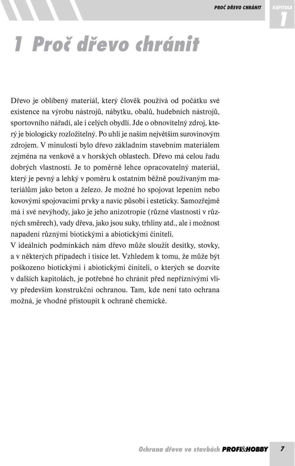 V minulosti bylo dřevo základním stavebním materiálem zejména na venkově a v horských oblastech. Dřevo má celou řadu dobrých vlastností.