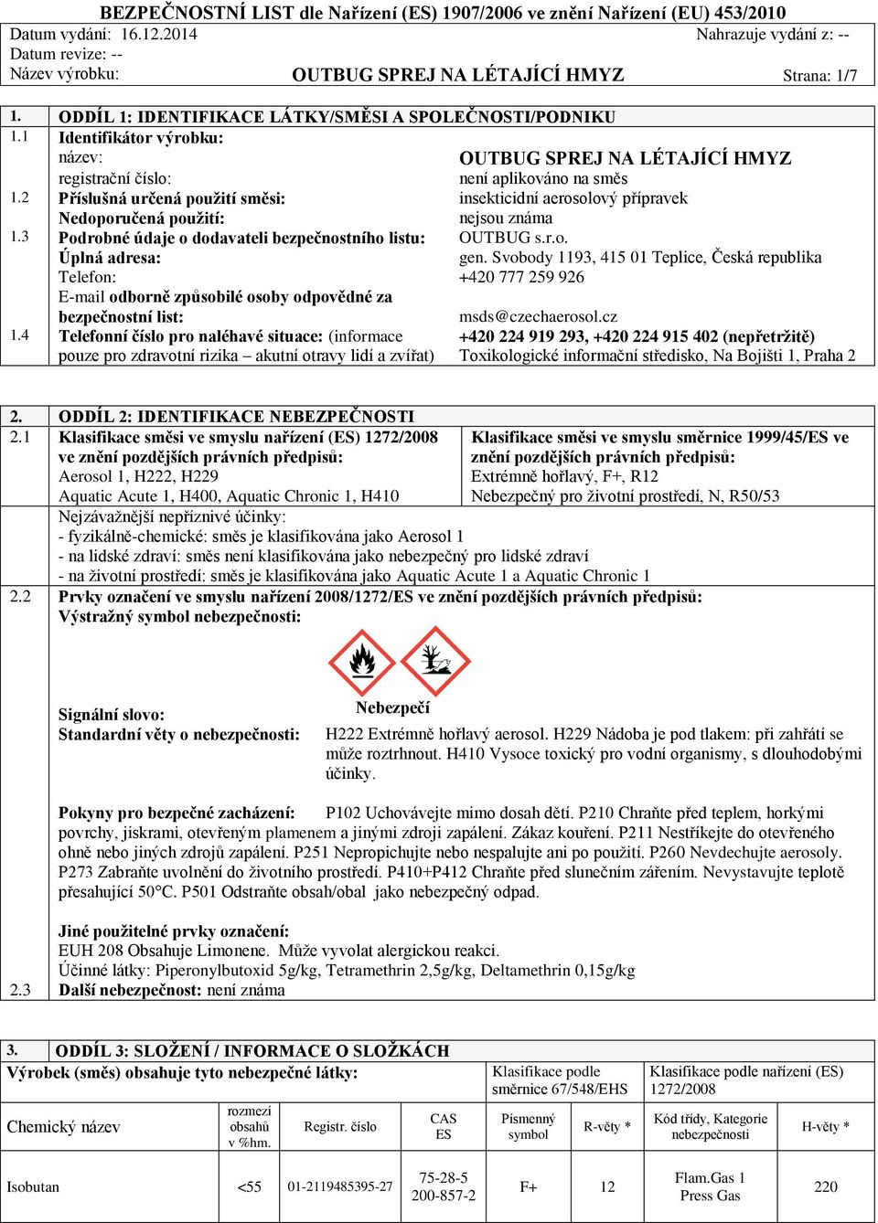 2 Příslušná určená použití směsi: insekticidní aerosolový přípravek Nedoporučená použití: nejsou známa 1.3 Podrobné údaje o dodavateli bezpečnostního listu: OUTBUG s.r.o. Úplná adresa: gen.
