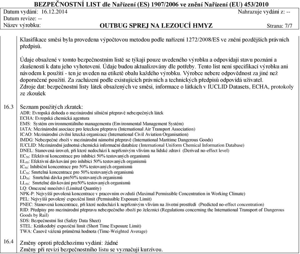 Tento list není specifikací výrobku ani návodem k použití - ten je uveden na etiketě obalu každého výrobku. Výrobce nebere odpovědnost za jiné než doporučené použití.