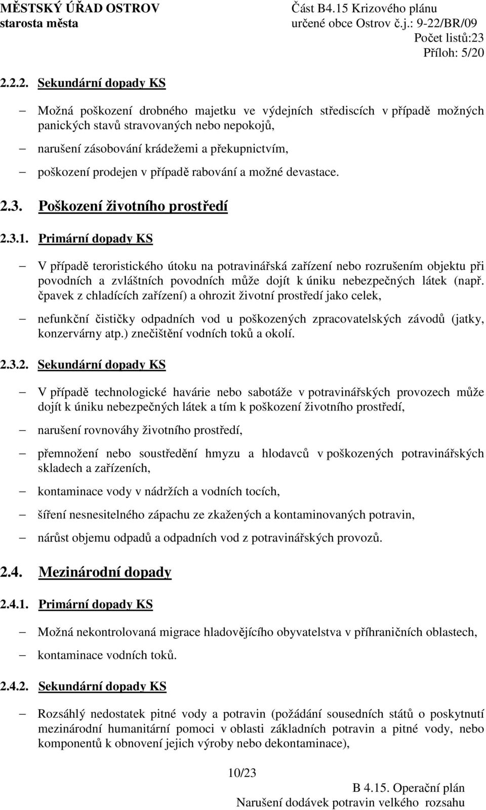 Primární dopady KS V případě teroristického útoku na potravinářská zařízení nebo rozrušením objektu při povodních a zvláštních povodních může dojít k úniku nebezpečných látek (např.