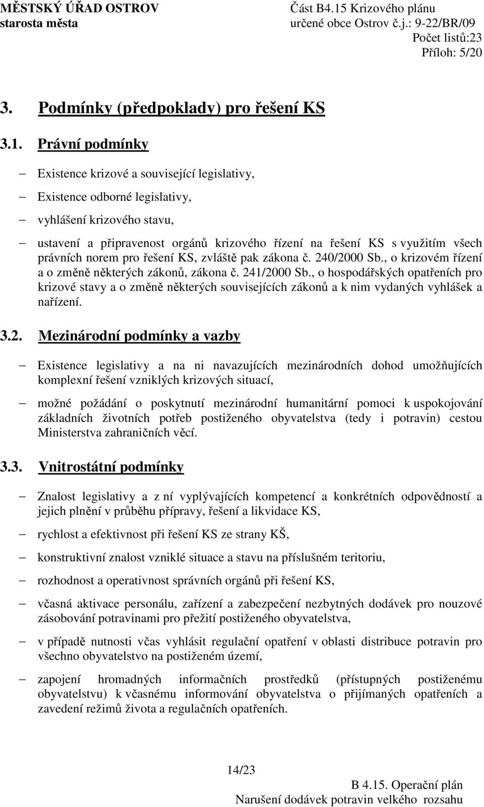 právních norem pro řešení KS, zvláště pak zákona č. 240/2000 Sb., o krizovém řízení a o změně některých zákonů, zákona č. 241/2000 Sb.