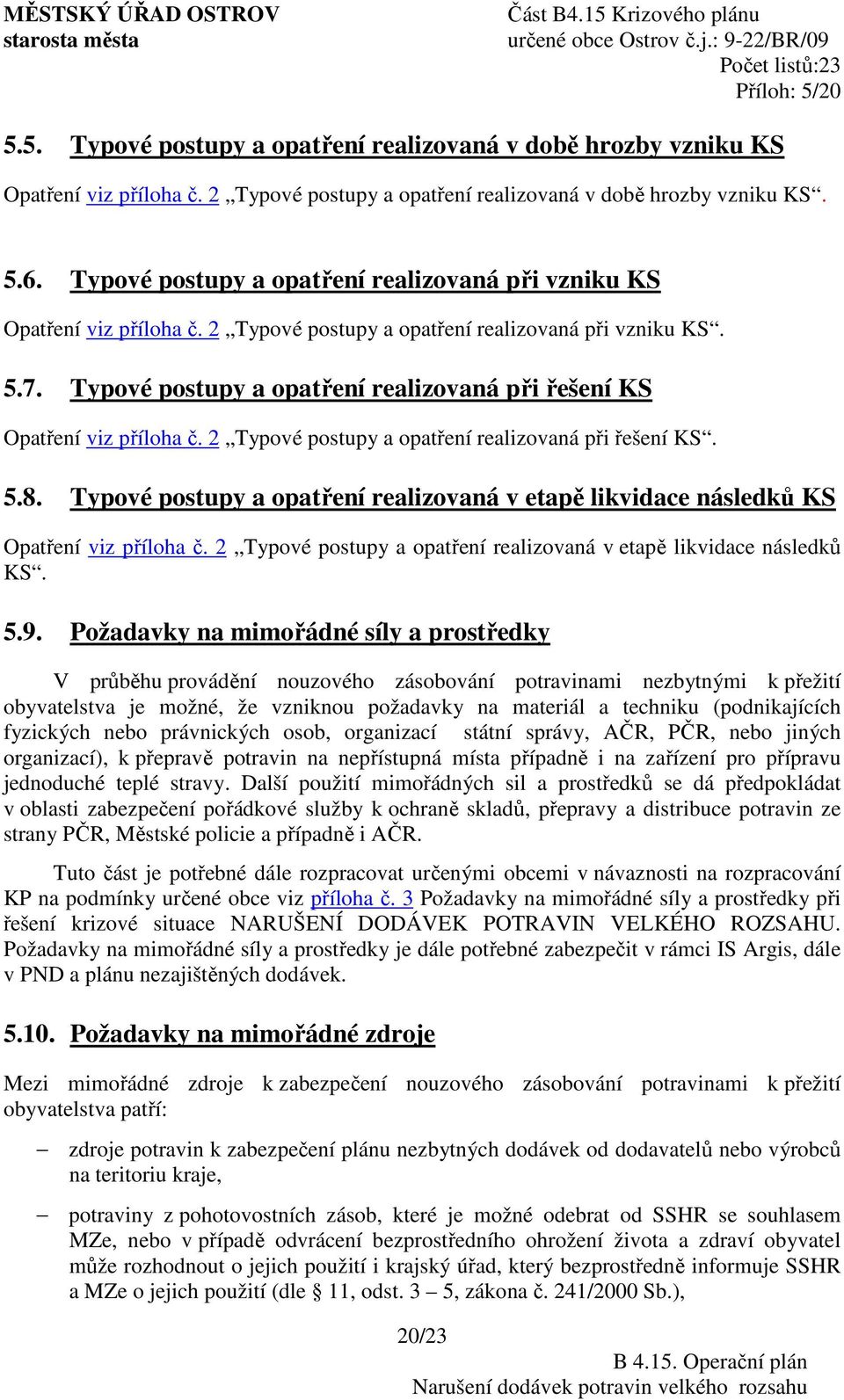 Typové postupy a opatření realizovaná při řešení KS Opatření viz příloha č. 2 Typové postupy a opatření realizovaná při řešení KS. 5.8.