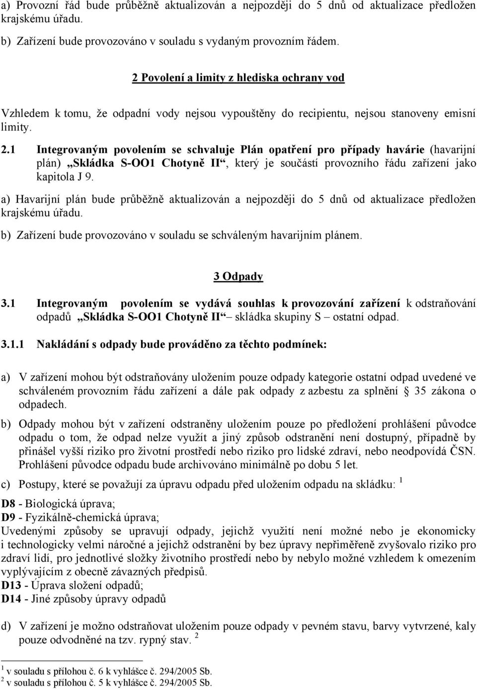 1 Integrovaným povolením se schvaluje Plán opatření pro případy havárie (havarijní plán) Skládka S-OO1 Chotyně II, který je součástí provozního řádu zařízení jako kapitola J 9.