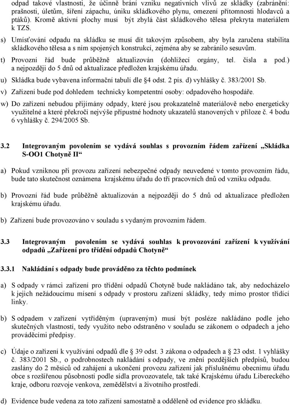 s) Umísťování odpadu na skládku se musí dít takovým způsobem, aby byla zaručena stabilita skládkového tělesa a s ním spojených konstrukcí, zejména aby se zabránilo sesuvům.