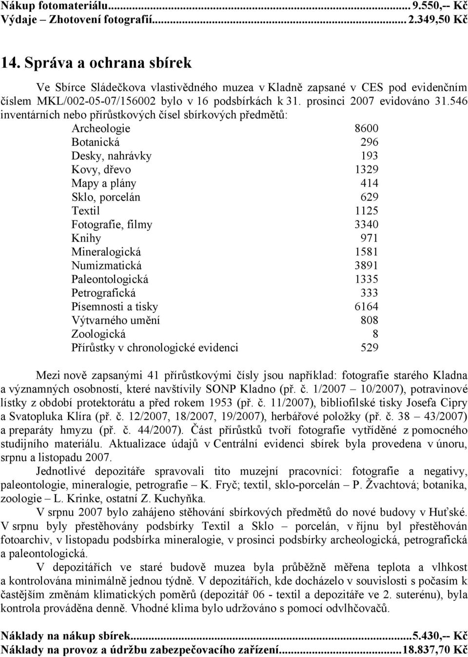 546 inventárních nebo přírůstkových čísel sbírkových předmětů: Archeologie 8600 Botanická 296 Desky, nahrávky 193 Kovy, dřevo 1329 Mapy a plány 414 Sklo, porcelán 629 Textil 1125 Fotografie, filmy