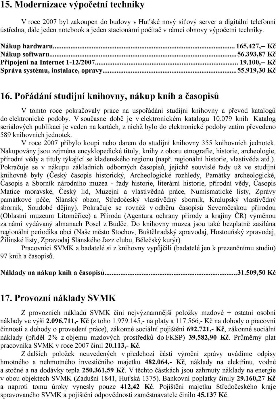 Pořádání studijní knihovny, nákup knih a časopisů V tomto roce pokračovaly práce na uspořádání studijní knihovny a převod katalogů do elektronické podoby.