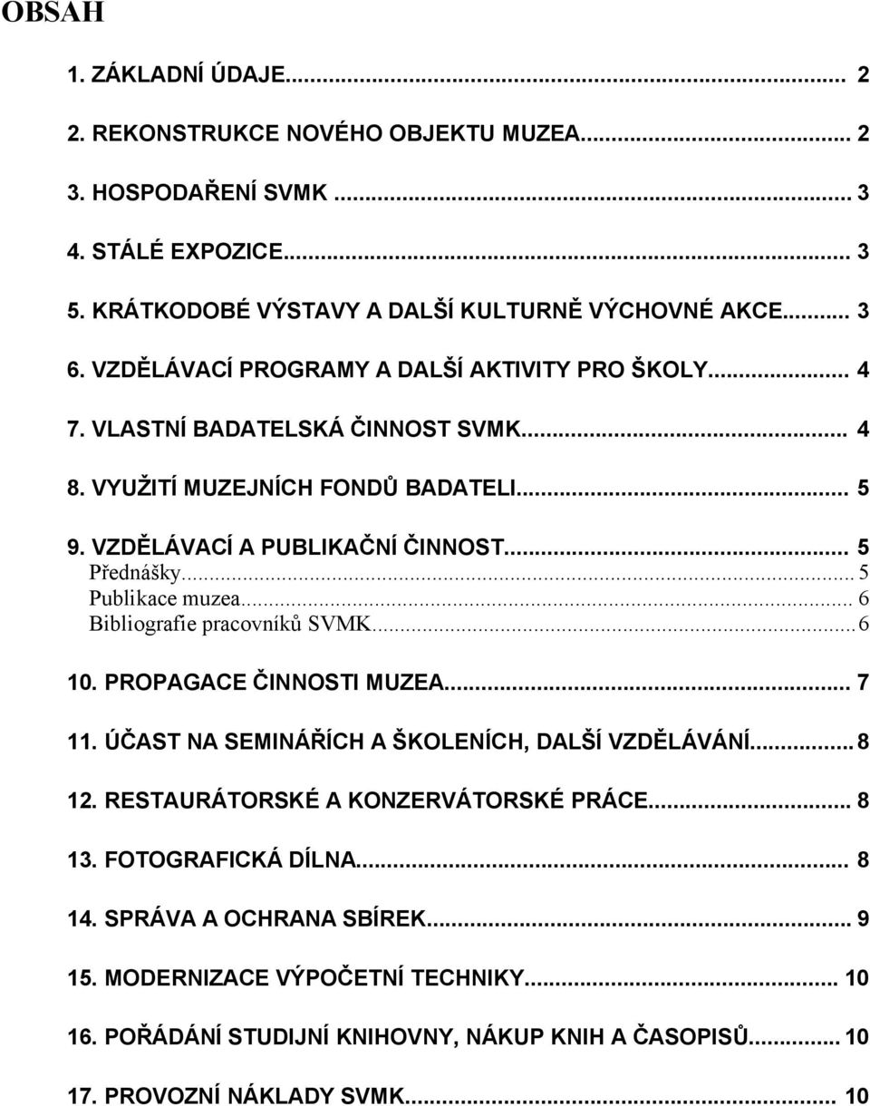 .. 5 Publikace muzea... 6 Bibliografie pracovníků SVMK...6 10. PROPAGACE ČINNOSTI MUZEA... 7 11. ÚČAST NA SEMINÁŘÍCH A ŠKOLENÍCH, DALŠÍ VZDĚLÁVÁNÍ...8 12.